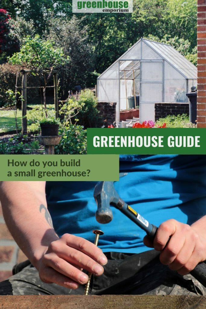 Upper image greenhouse in landscape, lower image person with nail and hammer with text: Greenhouse Guide - How do you build a small greenhouse?