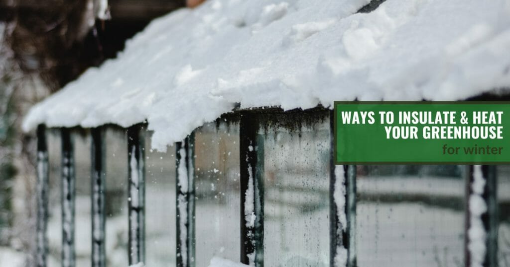 Greenhouse roof covered in snow with text: Ways to Insulate & Heat Your Greenhouse for winter