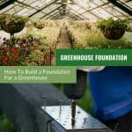 Interior of a greenhouse and someone building a greenhouse foundation: How To Build A Foundation For A Greenhouse