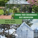Upper image of greenhouse in summer, lower image of a greenhouse in winter with text: Finding Your Greenhouse's Best Orientation North, South, East or West?