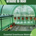 Interior of DIY greenhouse with text: Ground to Roof Essential Greenhouse Materials