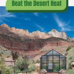 Greenhouse in desert climate with text: Beat the Desert Heat with these Greenhouse Tips