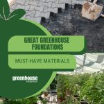 Paving stones and greenhouse filled with plants with text: Great Greenhouse Foundations Must-Have Materials