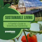 Greenhouse in rural setting and tomatoes on vine with text: Sustainable Living A Family's Guide to Greenhouse Gardening