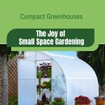 Small greenhouse with text: Compact Greenhouses The Joy of Small Space Gardening