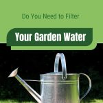 Watering can with text: Do You Need to Filter Your Garden Water