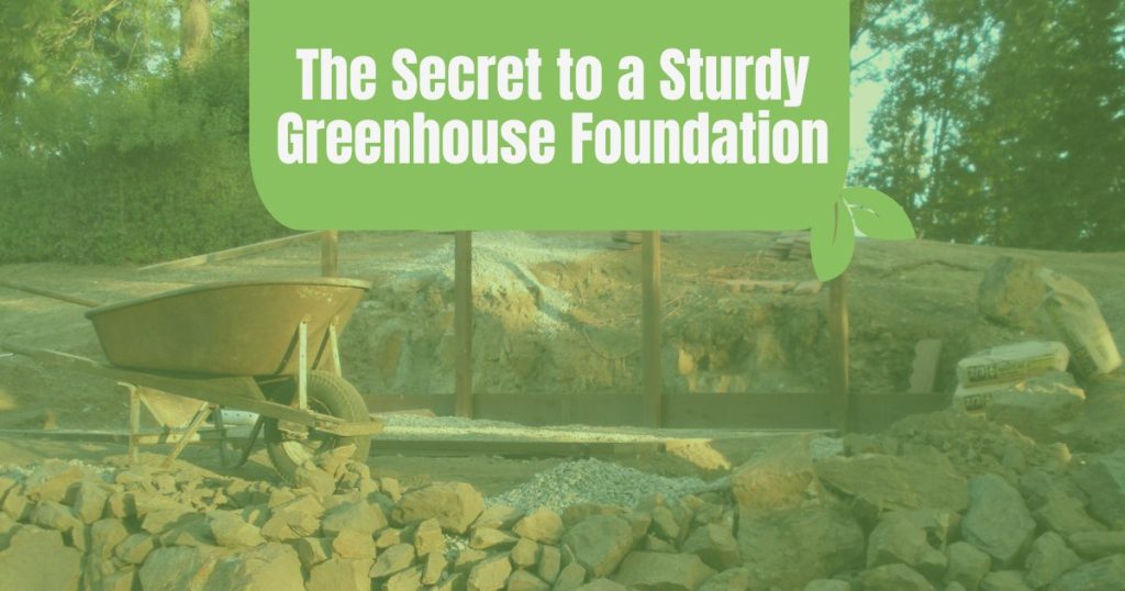 Featured image for an article on greenhouse foundations, showing a construction site with a wooden foundation frame, excavated earth, and rocks, with the title 'The Secret to a Sturdy Greenhouse Foundation' overlaid.