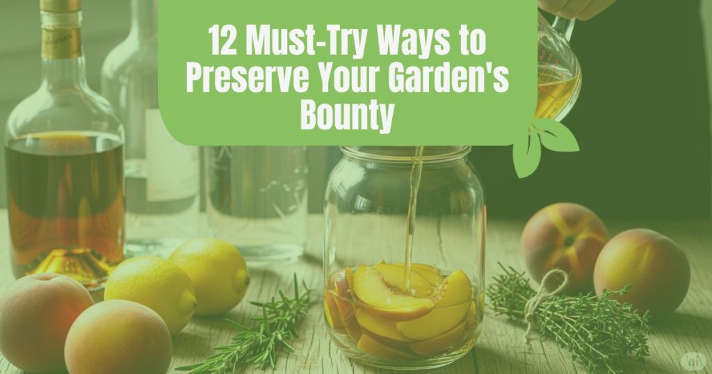 An image of someone pouring a dark liquor over peaches in a mason jar showing a method of preserving harvests as extracts and tinctures with a green tint over it and the heading "12 Must-Try Ways to Preserve your Garden's Bounty"
