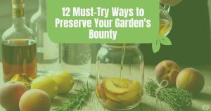 An image of someone pouring a dark liquor over peaches in a mason jar showing a method of preserving harvests as extracts and tinctures with a green tint over it and the heading "12 Must-Try Ways to Preserve your Garden's Bounty"