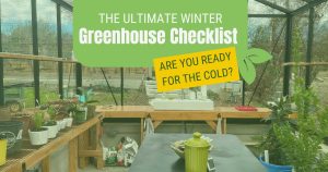 Interior of a glass greenhouse with everything neatly organized on shelves or a center table and a graphic at the top that reads "The Ultimate Winter Greenhouse Checklist: Are you ready for the cold?".